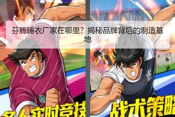 芬腾睡衣厂家在哪里？揭秘品牌背后的制造基地